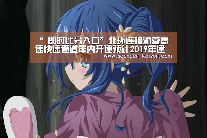 “ 即时比分入口”北环连接渝蓉高速快速通道年内开建预计2019年建成(图1) 开云