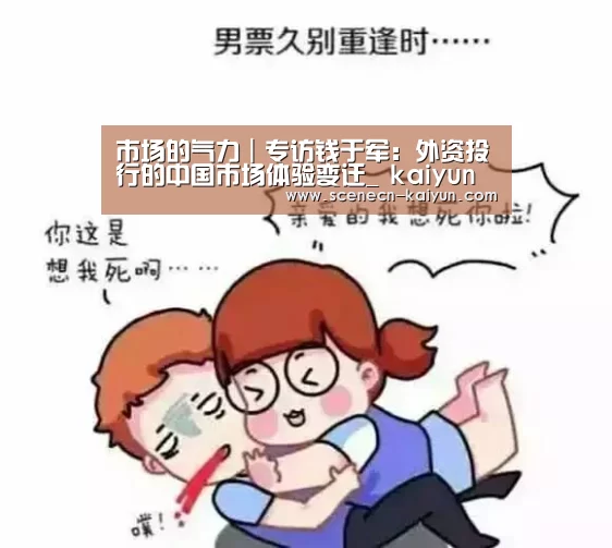 市场的气力|专访钱于军:外资投行的中国市场体验变迁_ kaiyun官网首页 (图2) kaiyun官网首页