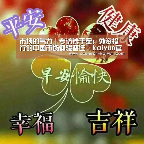 市场的气力|专访钱于军:外资投行的中国市场体验变迁_ kaiyun官网首页 (图3) 即时比分入口